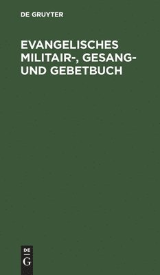 bokomslag Evangelisches Militair-, Gesang- Und Gebetbuch