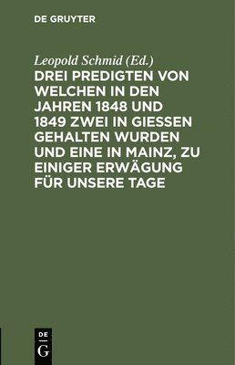 Leopold Schmid - Drei Predigten Von Welchen in Den Jahren 1848 Und 1849 Zwei in Giessen Gehalten Wurden Und Eine in Mainz, Zu Einiger Erwägung Für Unsere Tage, Inbunden