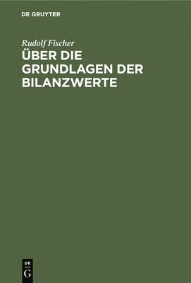 Rudolf Fischer - Über Die Grundlagen Der Bilanzwerte, Inbunden