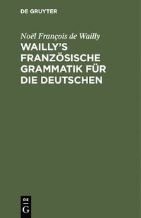 bokomslag Wailly's Franzsische Grammatik Fr Die Deutschen