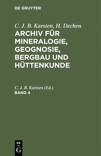 bokomslag C. J. B. Karsten; H. Dechen: Archiv Fr Mineralogie, Geognosie, Bergbau Und Httenkunde. Band 4