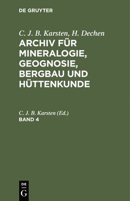 C. J. B. Karsten; H. Dechen: Archiv Für Mineralogie, Geognosie, Bergbau Und Hüttenkunde. Band 4