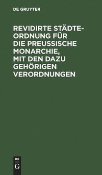 bokomslag Revidirte Städte-Ordnung Für Die Preußische Monarchie, Mit Den Dazu Gehörigen Verordnungen