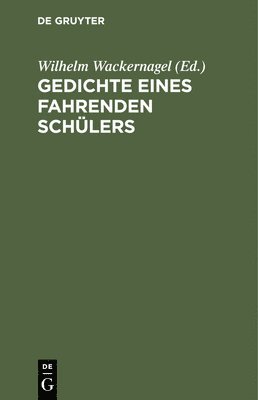 Wilhelm Wackernagel - Gedichte Eines Fahrenden Schülers, Inbunden