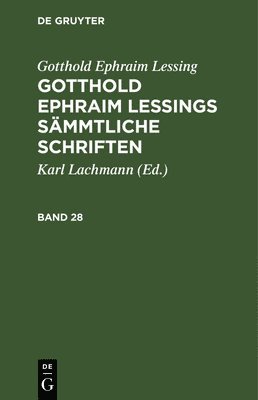 Gotthold Ephraim Lessing: Gotthold Ephraim Lessings Smmtliche Schriften. Band 28 1