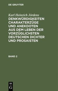bokomslag Karl Heinrich Jördens: Denkwürdigkeiten Charakterzüge Und Anekdoten Aus Dem Leben Der Vorzüglichsten Deutschen Dichter Und Prosaisten. Band 2