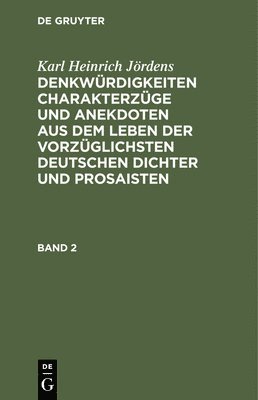 bokomslag Karl Heinrich Jördens: Denkwürdigkeiten Charakterzüge Und Anekdoten Aus Dem Leben Der Vorzüglichsten Deutschen Dichter Und Prosaisten. Band 2