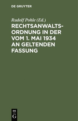 Rudolf Pohle - Rechtsanwaltsordnung in Der Vom 1. Mai 1934 an Geltenden Fassung, Inbunden