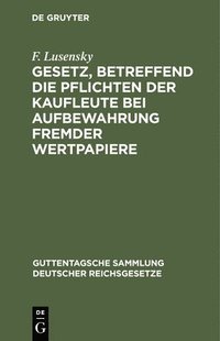 bokomslag Gesetz, Betreffend Die Pflichten Der Kaufleute Bei Aufbewahrung Fremder Wertpapiere