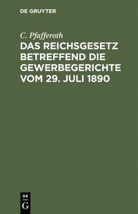 bokomslag Das Reichsgesetz Betreffend Die Gewerbegerichte Vom 29. Juli 1890