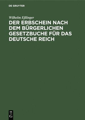 Wilhelm Eßlinger - Erbschein Nach Dem Bürgerlichen Gesetzbuche Für Das Deutsche Reich, Inbunden