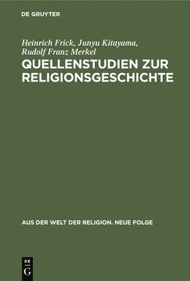 Heinrich Frick, Junyu Kitayama, Rudolf Franz Merkel - Quellenstudien Zur Religionsgeschichte, Inbunden