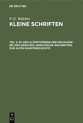 F G Welcker - Zu Den Alterthümern Der Heilkunde Bei Den Griechen, Griechische Inschriften, Zur Alten Kunstgeschichte, Inbunden