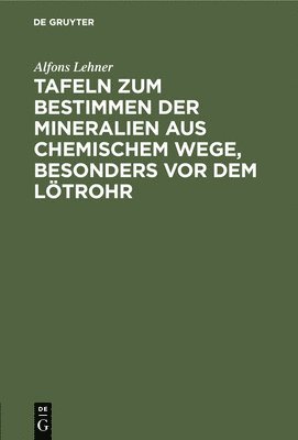 Tafeln Zum Bestimmen Der Mineralien Aus Chemischem Wege, Besonders VOR Dem Ltrohr 1