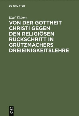 Von Der Gottheit Christi Gegen Den Religisen Rckschritt in Grtzmachers Dreieinigkeitslehre 1