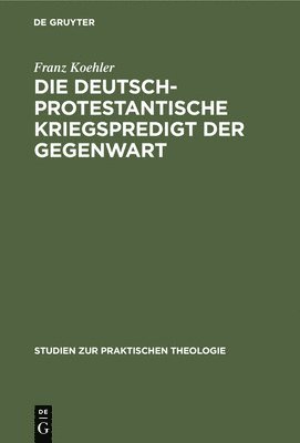 Franz Koehler - Die Deutsch-Protestantische Kriegspredigt Der Gegenwart, Inbunden