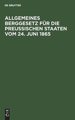 Degruyter - Allgemeines Berggesetz Für Die Preußischen Staaten Vom 24. Juni 1865, Inbunden