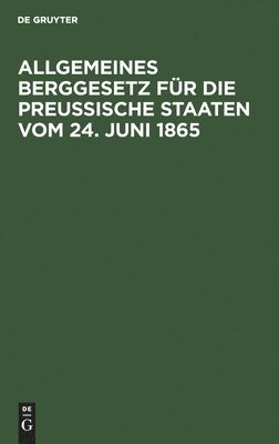 Degruyter - Allgemeines Berggesetz Für Die Preußische Staaten Vom 24. Juni 1865, Inbunden