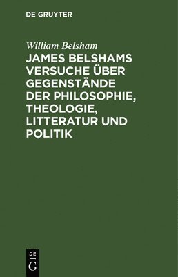 bokomslag James Belshams Versuche ber Gegenstnde Der Philosophie, Theologie, Litteratur Und Politik