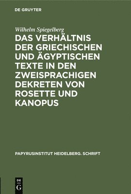 Wilhelm Spiegelberg - Das Verhältnis Der Griechischen Und Ägyptischen Texte in Den Zweisprachigen Dekreten Von Rosette Und Kanopus, Inbunden