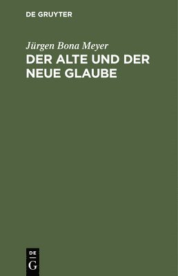 Jürgen Bona Meyer - Der Alte Und Der Neue Glaube, Inbunden