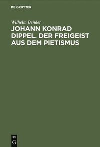 bokomslag Johann Konrad Dippel. Der Freigeist Aus Dem Pietismus