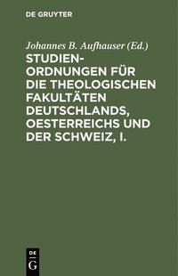 bokomslag Studien-Ordnungen Für Die Theologischen Fakultäten Deutschlands, Oesterreichs Und Der Schweiz, I.