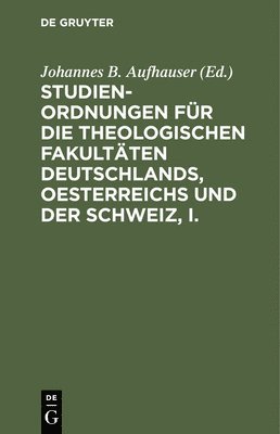 Studien-Ordnungen Fr Die Theologischen Fakultten Deutschlands, Oesterreichs Und Der Schweiz, I. 1