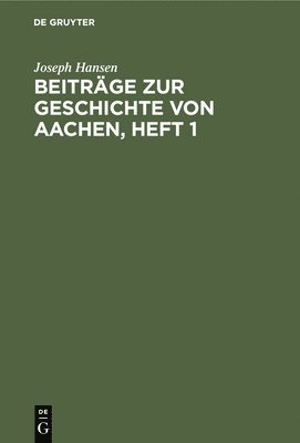 Joseph Hansen - Beiträge Zur Geschichte Von Aachen, Heft 1, Inbunden
