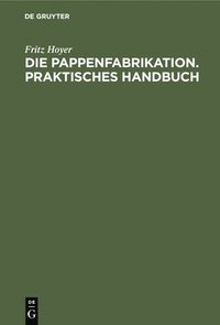 bokomslag Die Pappenfabrikation. Praktisches Handbuch