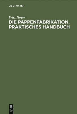 Die Pappenfabrikation. Praktisches Handbuch 1