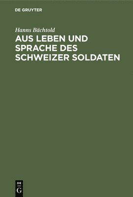 Hanns Bächtold - Aus Leben Und Sprache Des Schweizer Soldaten, Inbunden