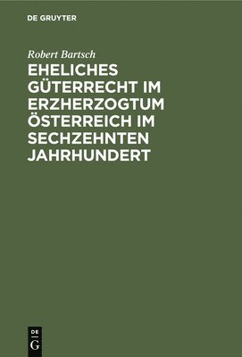 bokomslag Eheliches Güterrecht Im Erzherzogtum Österreich Im Sechzehnten Jahrhundert