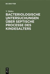 bokomslag Bacteriologische Untersuchungen ber Septische Processe Des Kindesalters