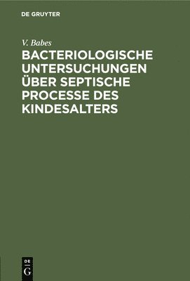 Bacteriologische Untersuchungen ber Septische Processe Des Kindesalters 1