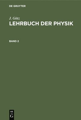 J Götz, J. Götz - J. Götz: Lehrbuch Der Physik. Band 2, Inbunden