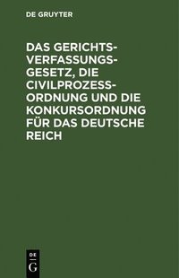 bokomslag Das Gerichtsverfassungsgesetz, Die Civilprozeordnung Und Die Konkursordnung Fr Das Deutsche Reich