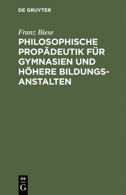 Franz Biese - Philosophische Propädeutik Für Gymnasien Und Höhere Bildungsanstalten, Inbunden