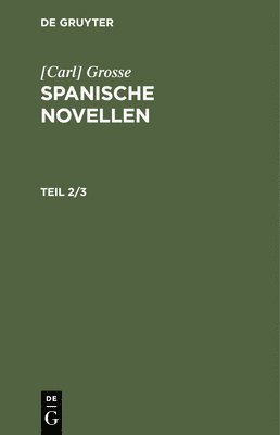 [Carl] Grosse: Spanische Novellen. Teil 2/3 1