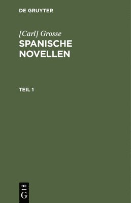 [Carl] Grosse: Spanische Novellen. Teil 1 1