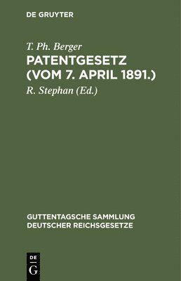 T Ph Berger, T. Ph. Berger, R Stephan, R. Stephan - Patentgesetz (Vom 7. April 1891.), Inbunden