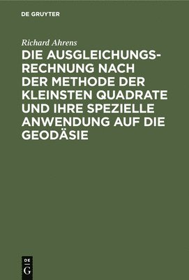 bokomslag Die Ausgleichungsrechnung Nach Der Methode Der Kleinsten Quadrate Und Ihre Spezielle Anwendung Auf Die Geodäsie