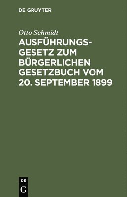Otto Schmidt - Ausführungsgesetz Zum Bürgerlichen Gesetzbuch Vom 20. September 1899, Inbunden