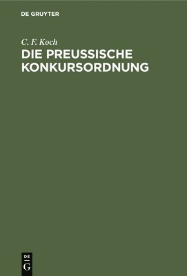 C F Koch, C. F. Koch - Die Preussische Konkursordnung, Inbunden