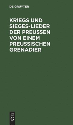 Degruyter - Kriegs Und Sieges-Lieder Der Preussen Von Einem Preussischen Grenadier, Inbunden