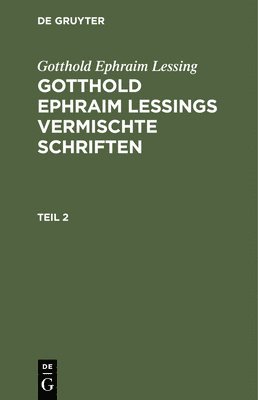 Gotthold Ephraim Lessing: Gotthold Ephraim Lessings Vermischte Schriften. Teil 2 1