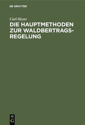 Carl Heyer - Die Hauptmethoden Zur Waldbertrags-Regelung, Inbunden