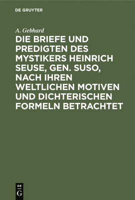 bokomslag Die Briefe Und Predigten Des Mystikers Heinrich Seuse, Gen. Suso, Nach Ihren Weltlichen Motiven Und Dichterischen Formeln Betrachtet