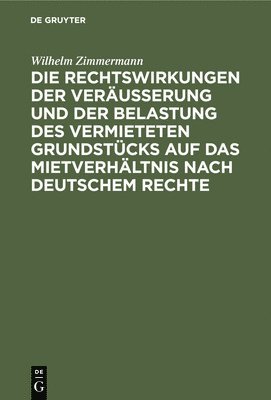 Die Rechtswirkungen Der Veruerung Und Der Belastung Des Vermieteten Grundstcks Auf Das Mietverhltnis Nach Deutschem Rechte 1