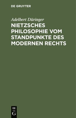 Adelbert Düringer - Nietzsches Philosophie Vom Standpunkte Des Modernen Rechts, Inbunden